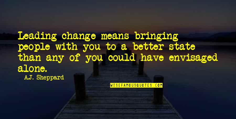 Management Change Quotes By A.J. Sheppard: Leading change means bringing people with you to