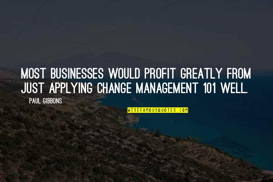 Management Change Quotes By Paul Gibbons: Most businesses would profit greatly from just applying