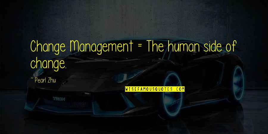 Management Change Quotes By Pearl Zhu: Change Management = The human side of change.