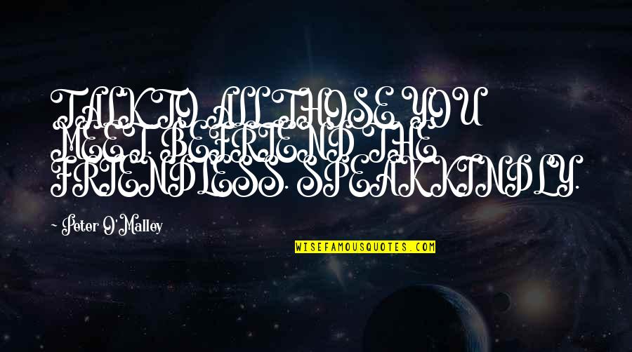 Management Consulting Quotes By Peter O'Malley: TALK TO ALL THOSE YOU MEET. BEFRIEND THE