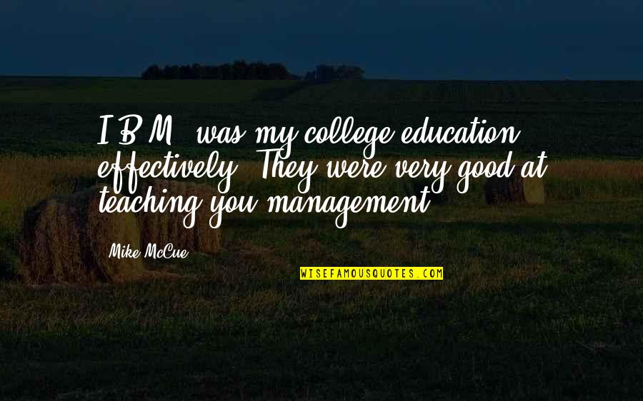 Management Education Quotes By Mike McCue: I.B.M. was my college education, effectively. They were