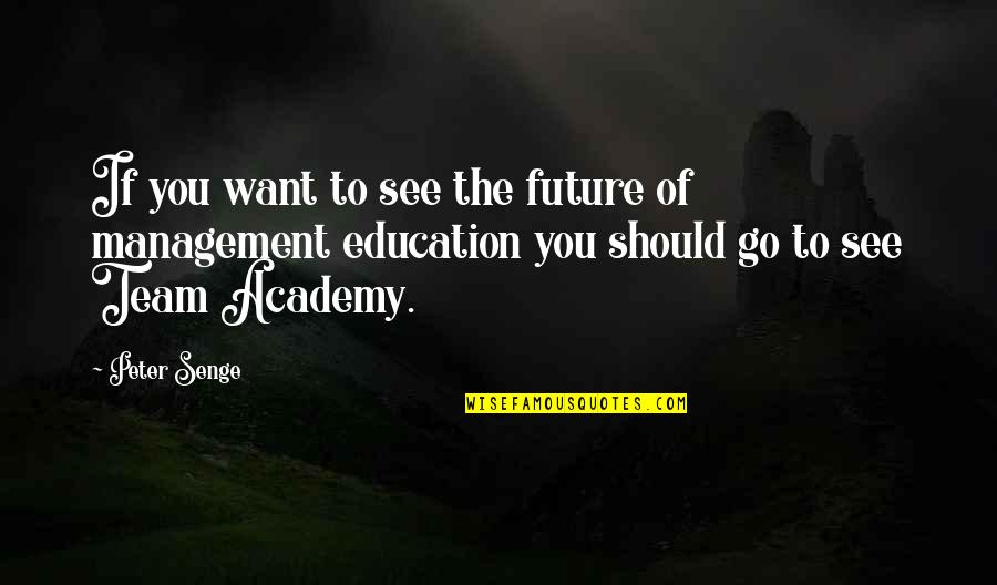 Management Education Quotes By Peter Senge: If you want to see the future of