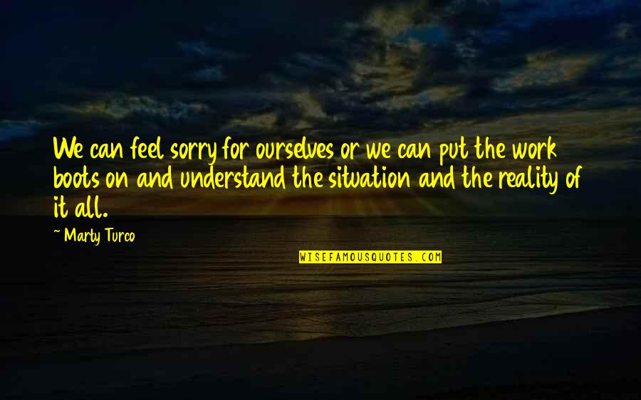 Management Fest Quotes By Marty Turco: We can feel sorry for ourselves or we
