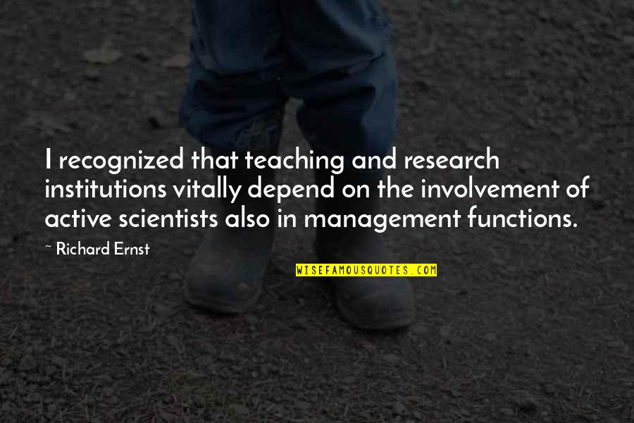Management Functions Quotes By Richard Ernst: I recognized that teaching and research institutions vitally