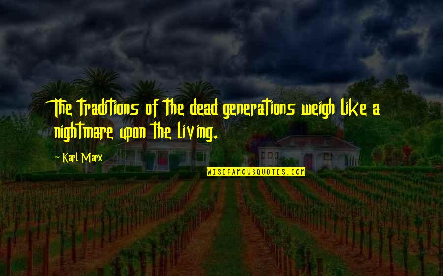 Management Guru Peter Drucker Quotes By Karl Marx: The traditions of the dead generations weigh like