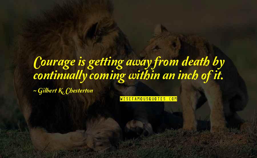 Management Gurus Quotes By Gilbert K. Chesterton: Courage is getting away from death by continually
