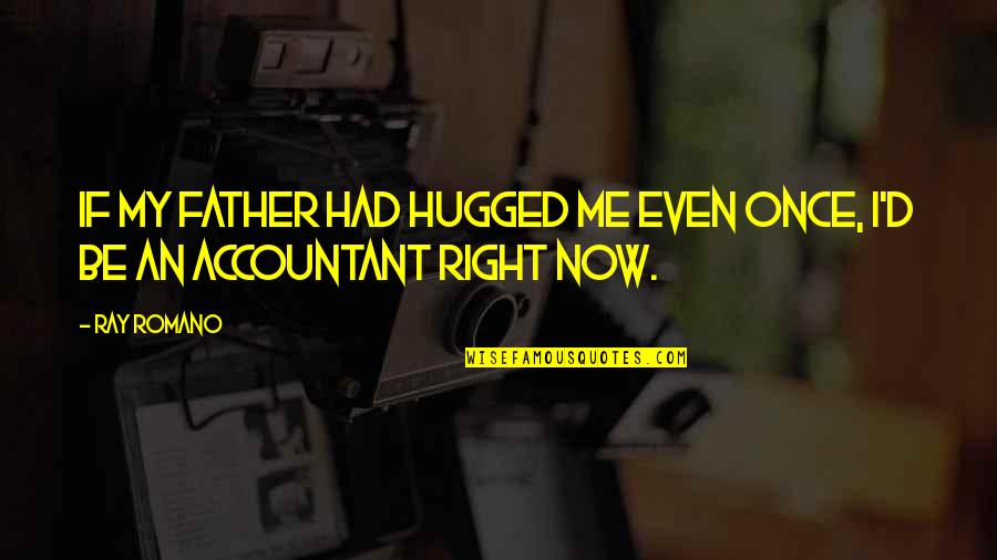 Management Major Degree Quotes By Ray Romano: If my father had hugged me even once,