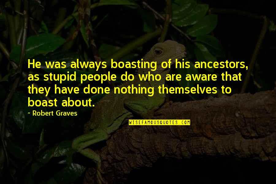 Management Major Degree Quotes By Robert Graves: He was always boasting of his ancestors, as