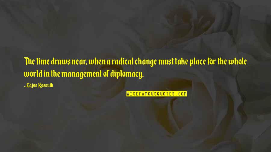 Management Of Time Quotes By Lajos Kossuth: The time draws near, when a radical change