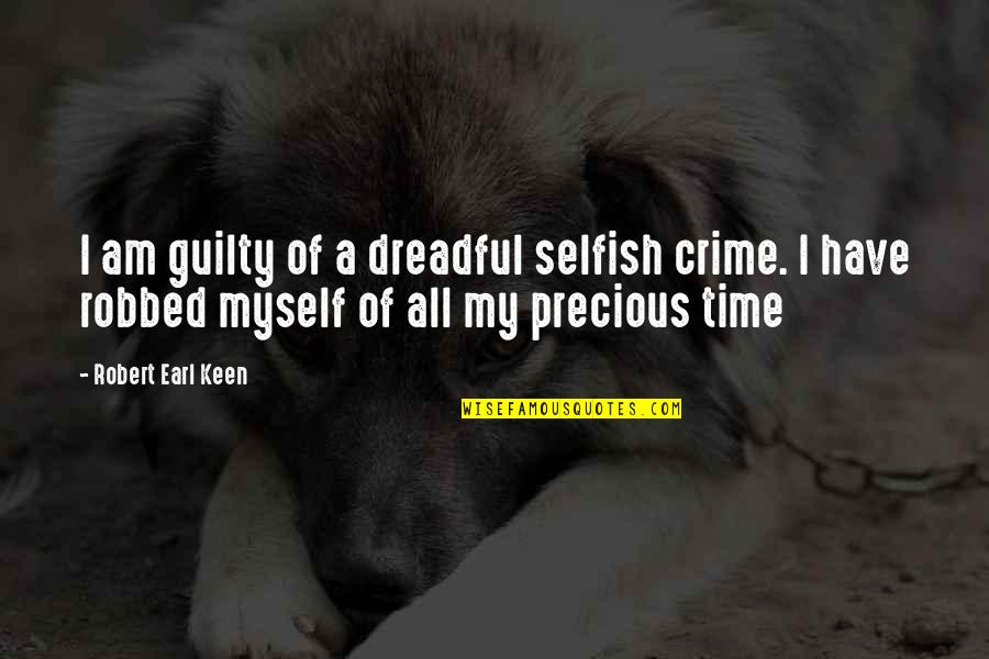 Management Of Time Quotes By Robert Earl Keen: I am guilty of a dreadful selfish crime.