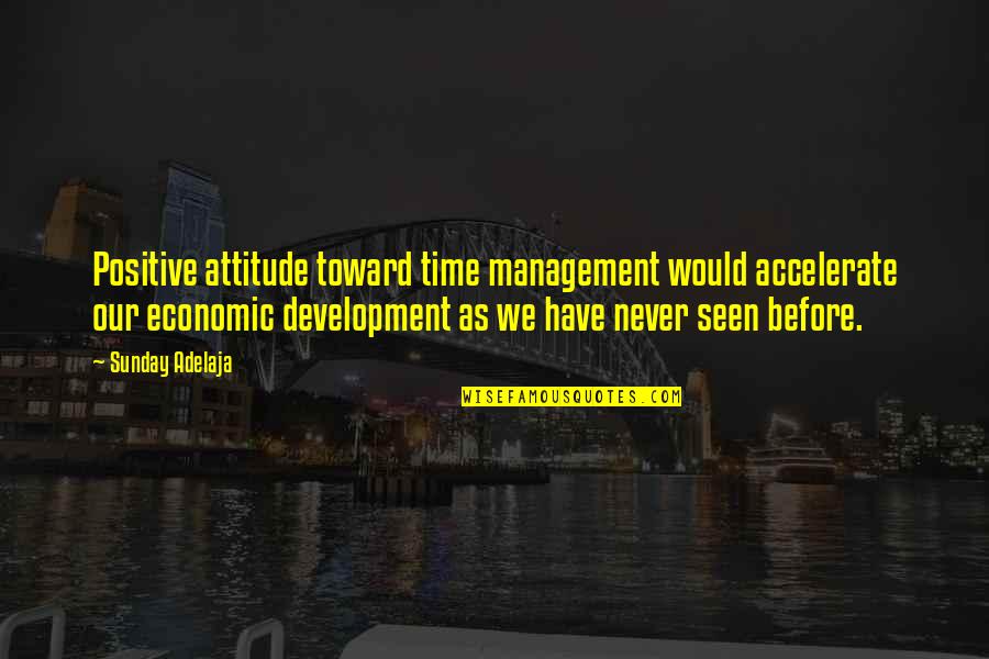 Management Positive Quotes By Sunday Adelaja: Positive attitude toward time management would accelerate our