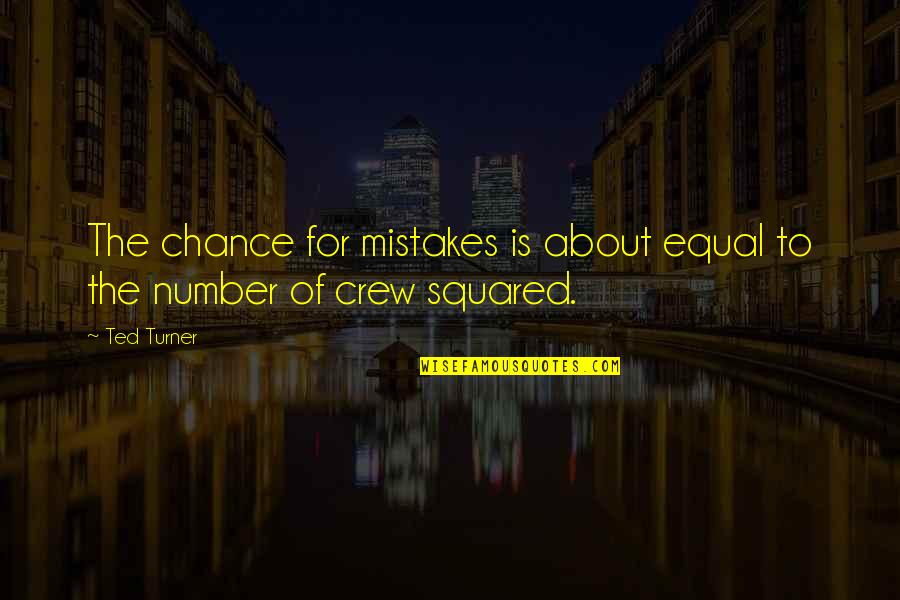 Management Positive Quotes By Ted Turner: The chance for mistakes is about equal to