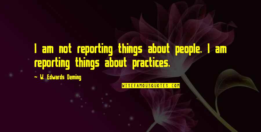 Management Reporting Quotes By W. Edwards Deming: I am not reporting things about people. I