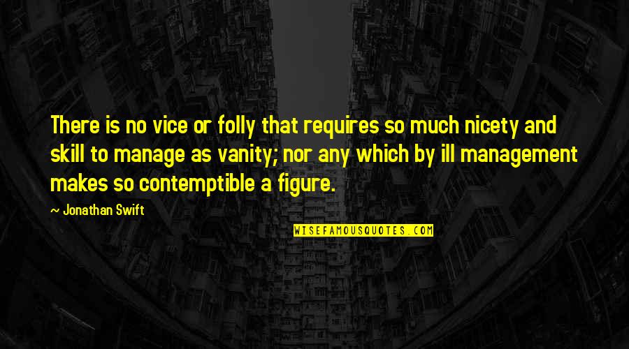 Management Skill Quotes By Jonathan Swift: There is no vice or folly that requires Management Skill Quotes By Jonathan Swift: There is no vice or folly that requires