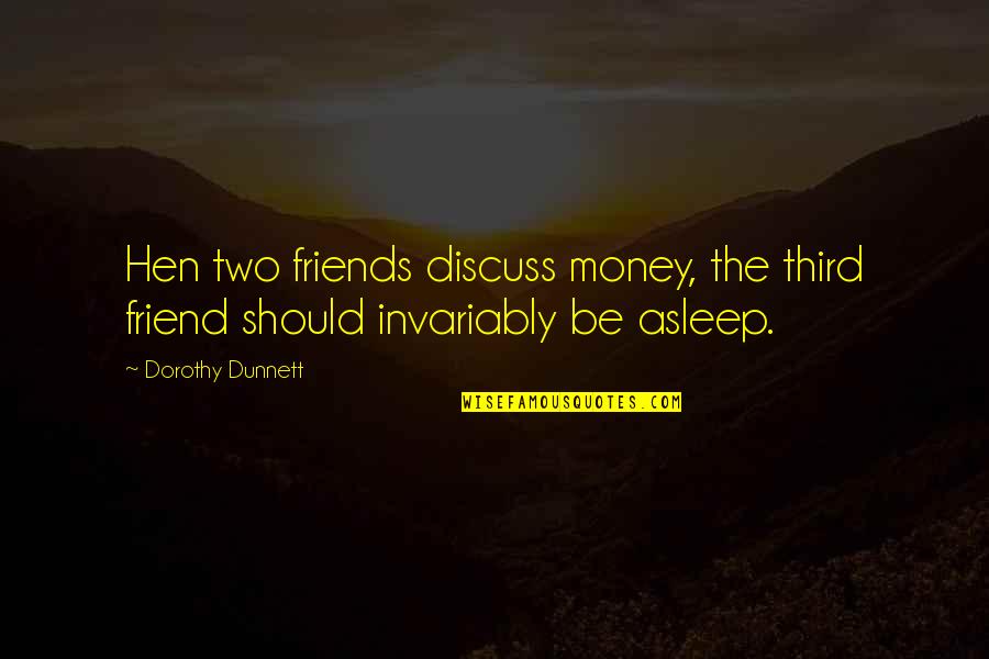 Management Speak Quotes By Dorothy Dunnett: Hen two friends discuss money, the third friend