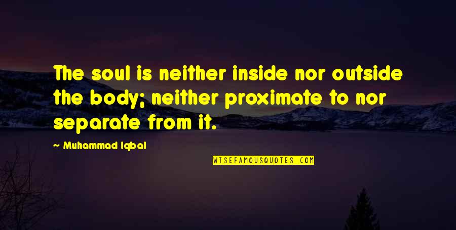 Management Speak Quotes By Muhammad Iqbal: The soul is neither inside nor outside the