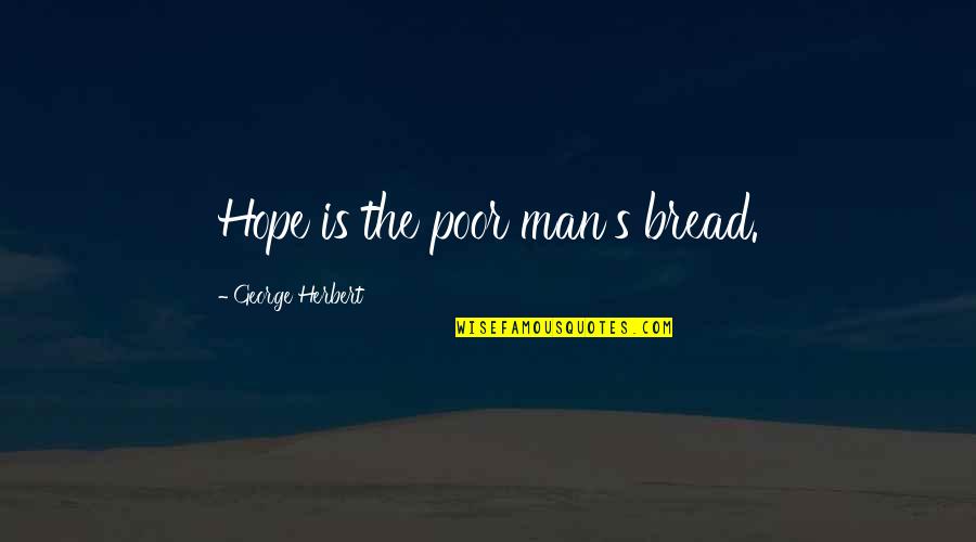 Management Team Quotes By George Herbert: Hope is the poor man's bread.