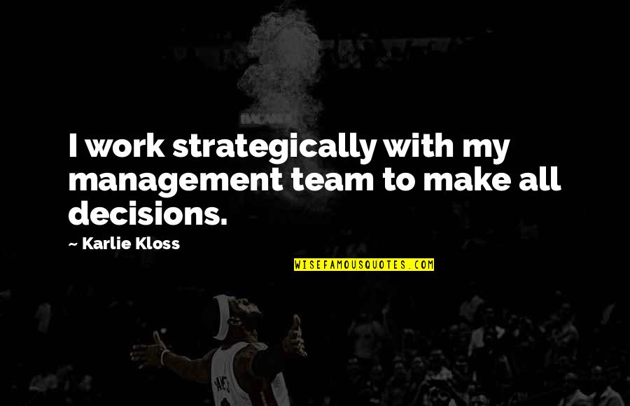 Management Team Quotes By Karlie Kloss: I work strategically with my management team to