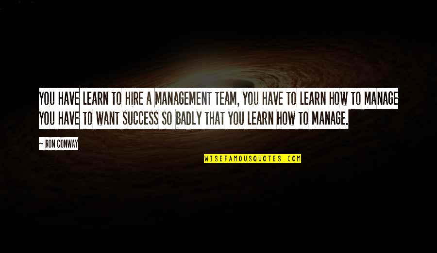Management Team Quotes By Ron Conway: You have learn to hire a management team,
