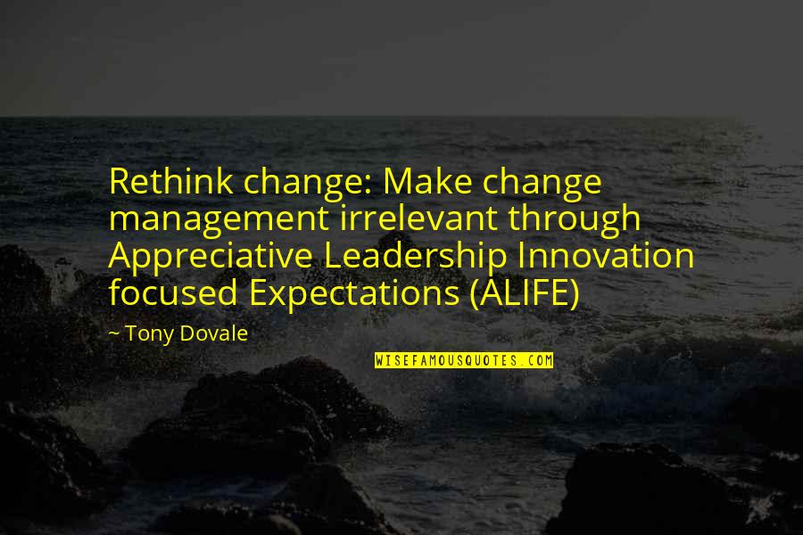 Management Team Quotes By Tony Dovale: Rethink change: Make change management irrelevant through Appreciative