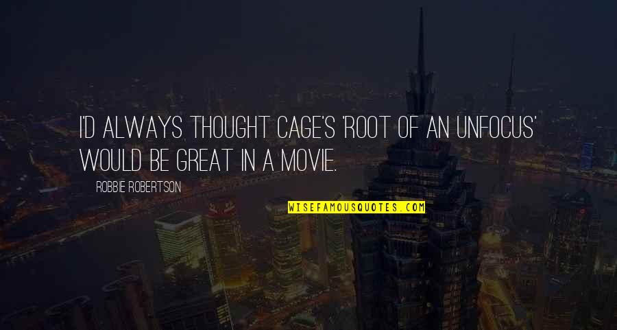 Management Teams Quotes By Robbie Robertson: I'd always thought Cage's 'Root of an Unfocus'
