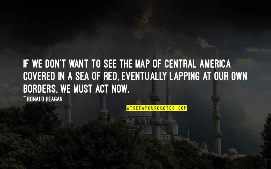 Management Teams Quotes By Ronald Reagan: If we don't want to see the map