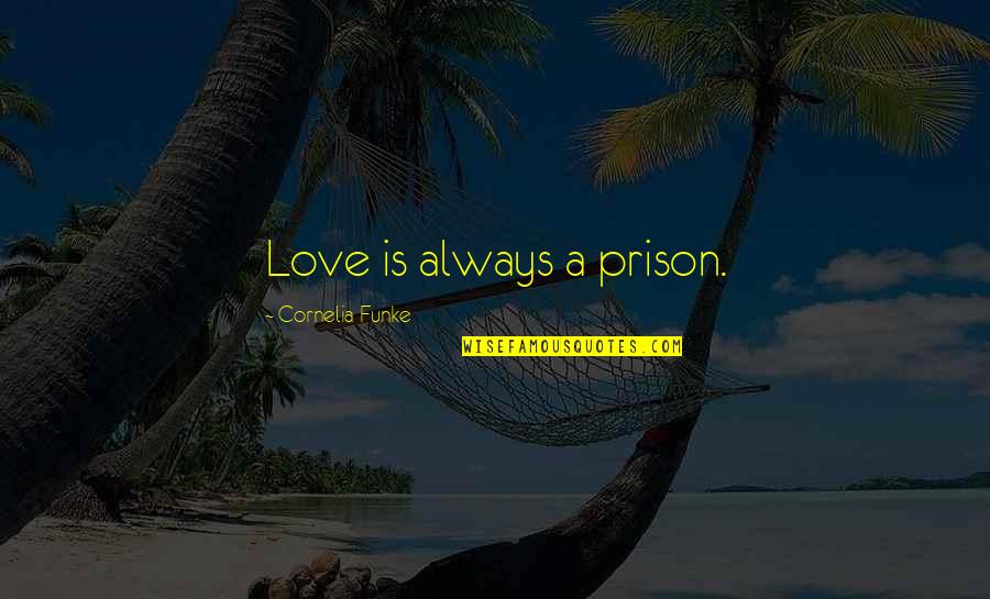 Management Thinkers And Their Quotes By Cornelia Funke: Love is always a prison.
