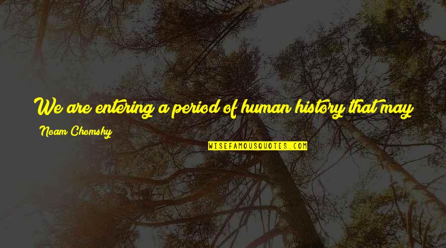 Managements Elevation Quotes By Noam Chomsky: We are entering a period of human history