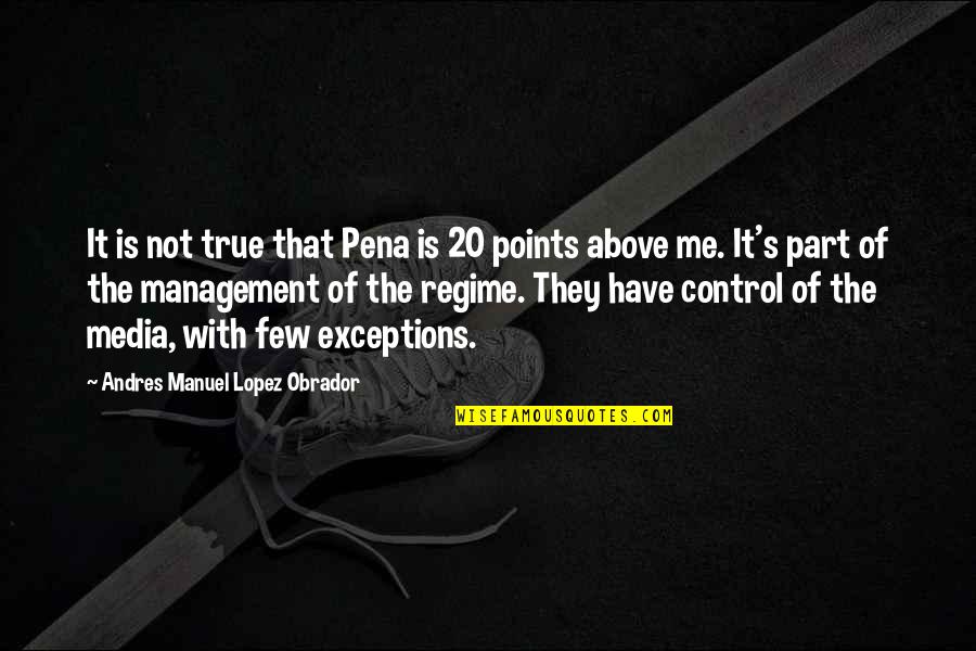 Management's Quotes By Andres Manuel Lopez Obrador: It is not true that Pena is 20