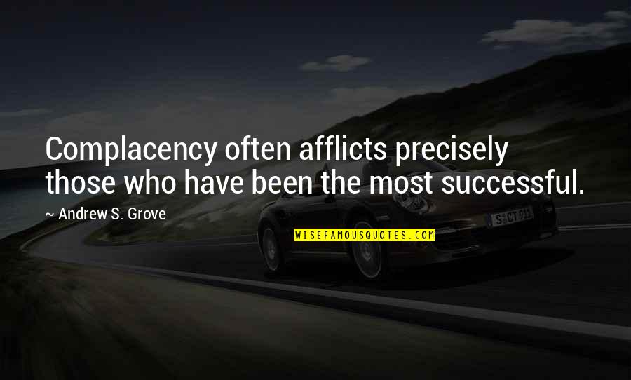 Management's Quotes By Andrew S. Grove: Complacency often afflicts precisely those who have been