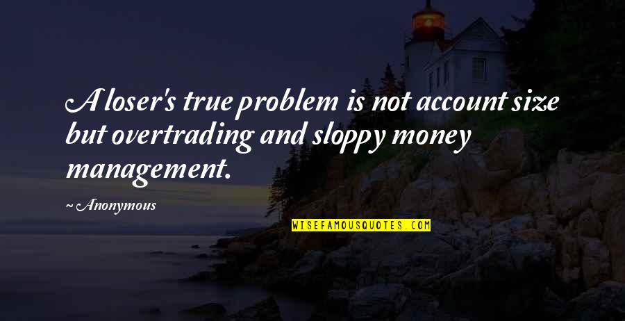 Management's Quotes By Anonymous: A loser's true problem is not account size