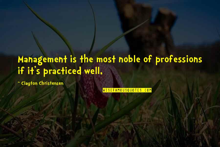Management's Quotes By Clayton Christensen: Management is the most noble of professions if