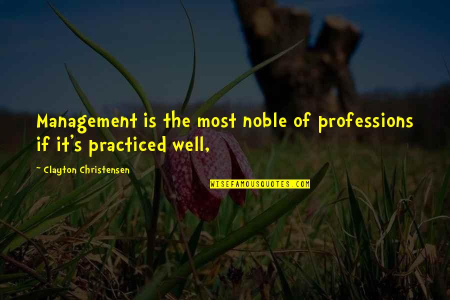 Management's Quotes By Clayton Christensen: Management is the most noble of professions if Management's Quotes By Clayton Christensen: Management is the most noble of professions if
