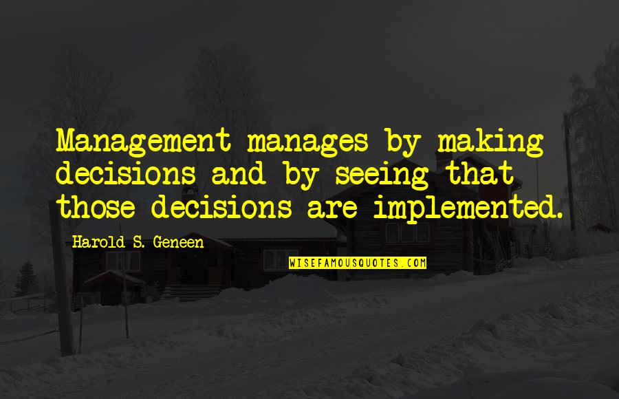 Management's Quotes By Harold S. Geneen: Management manages by making decisions and by seeing