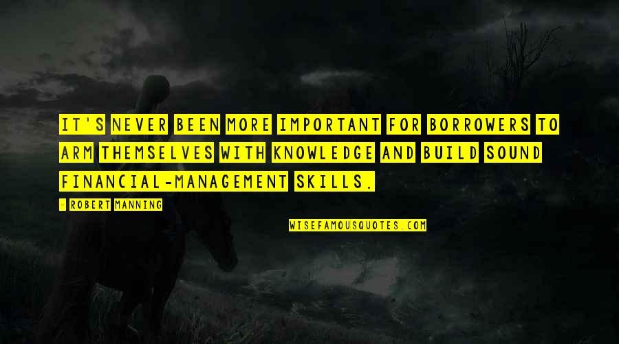 Management's Quotes By Robert Manning: It's never been more important for borrowers to Management's Quotes By Robert Manning: It's never been more important for borrowers to