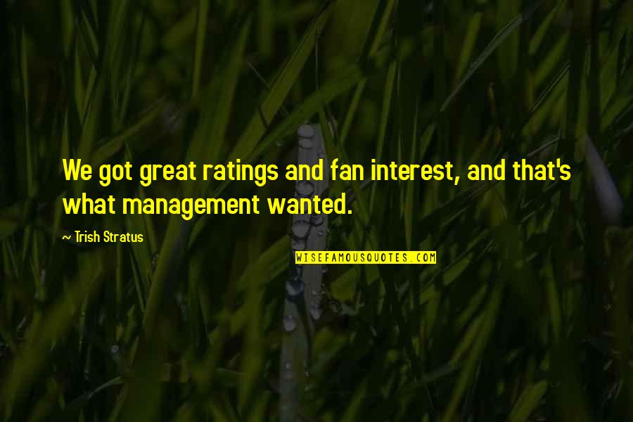 Management's Quotes By Trish Stratus: We got great ratings and fan interest, and