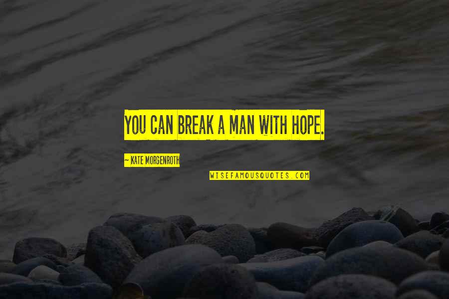 Managementtuesday Quotes By Kate Morgenroth: You can break a man with hope. Managementtuesday Quotes By Kate Morgenroth: You can break a man with hope.