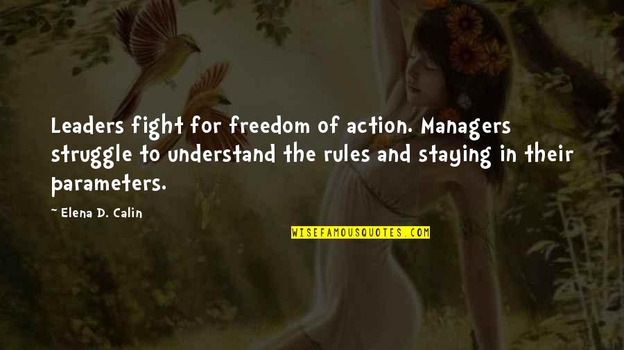 Manager Leader Quotes By Elena D. Calin: Leaders fight for freedom of action. Managers struggle