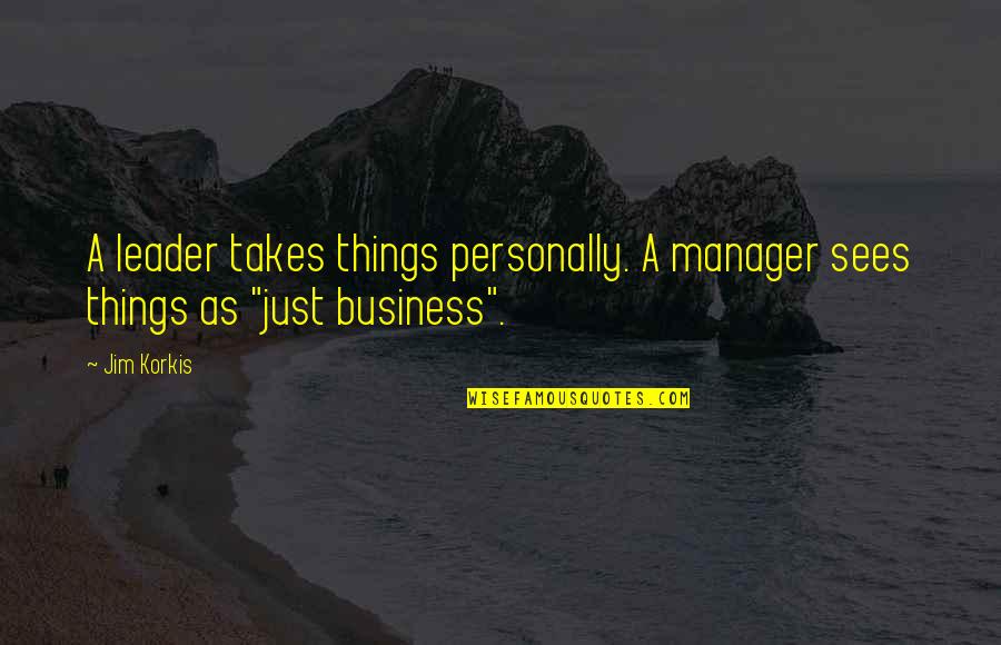 Manager Leader Quotes By Jim Korkis: A leader takes things personally. A manager sees