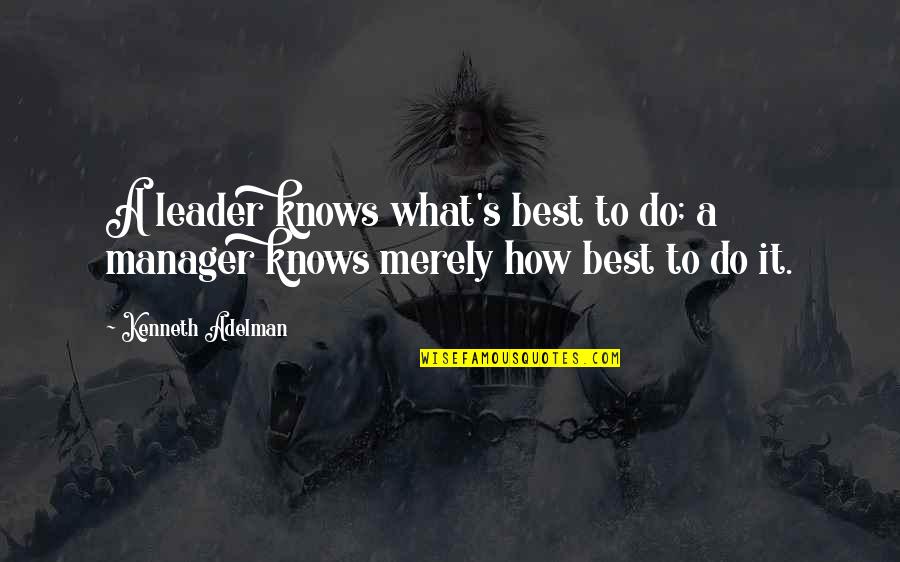 Manager Leader Quotes By Kenneth Adelman: A leader knows what's best to do; a