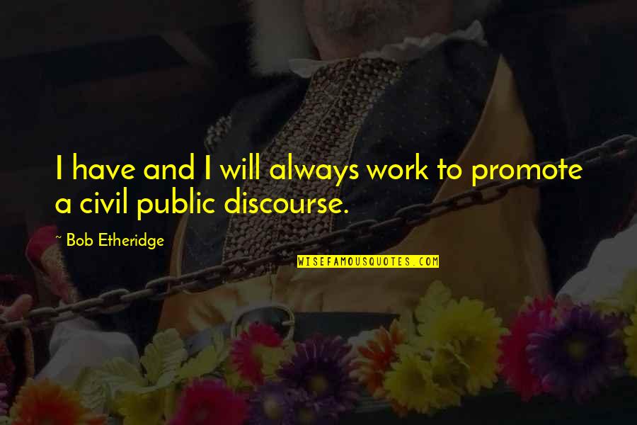 Manager Motivational Quotes By Bob Etheridge: I have and I will always work to