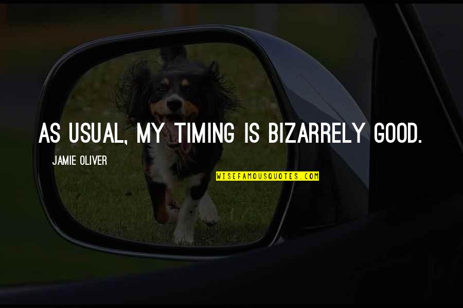 Manager Motivational Quotes By Jamie Oliver: As usual, my timing is bizarrely good. Manager Motivational Quotes By Jamie Oliver: As usual, my timing is bizarrely good.