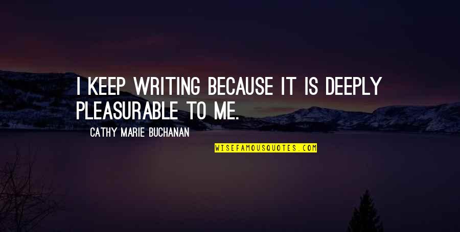 Manager Promotion Quotes By Cathy Marie Buchanan: I keep writing because it is deeply pleasurable Manager Promotion Quotes By Cathy Marie Buchanan: I keep writing because it is deeply pleasurable