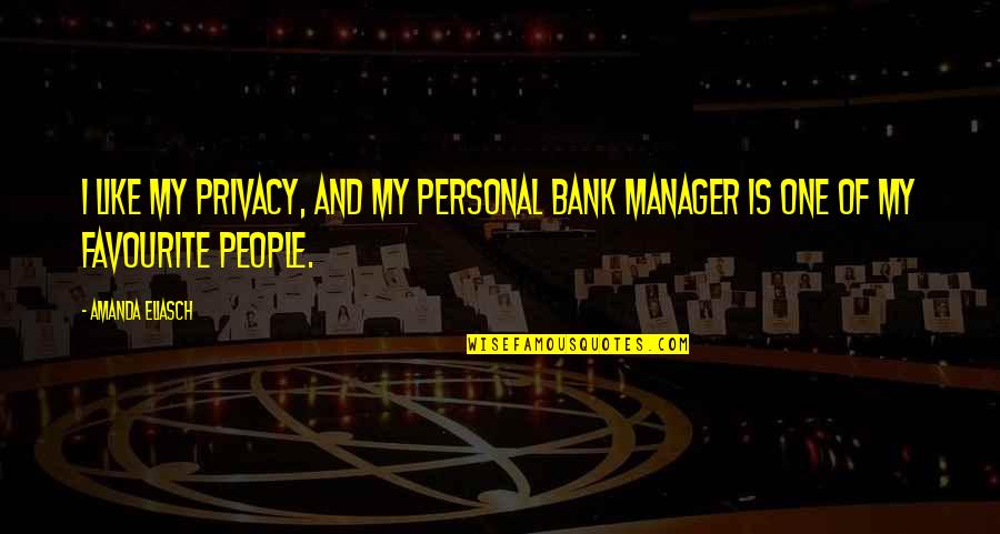 Manager Quotes By Amanda Eliasch: I like my privacy, and my personal bank