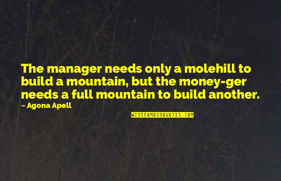 Manager Versus Leadership Quotes By Agona Apell: The manager needs only a molehill to build