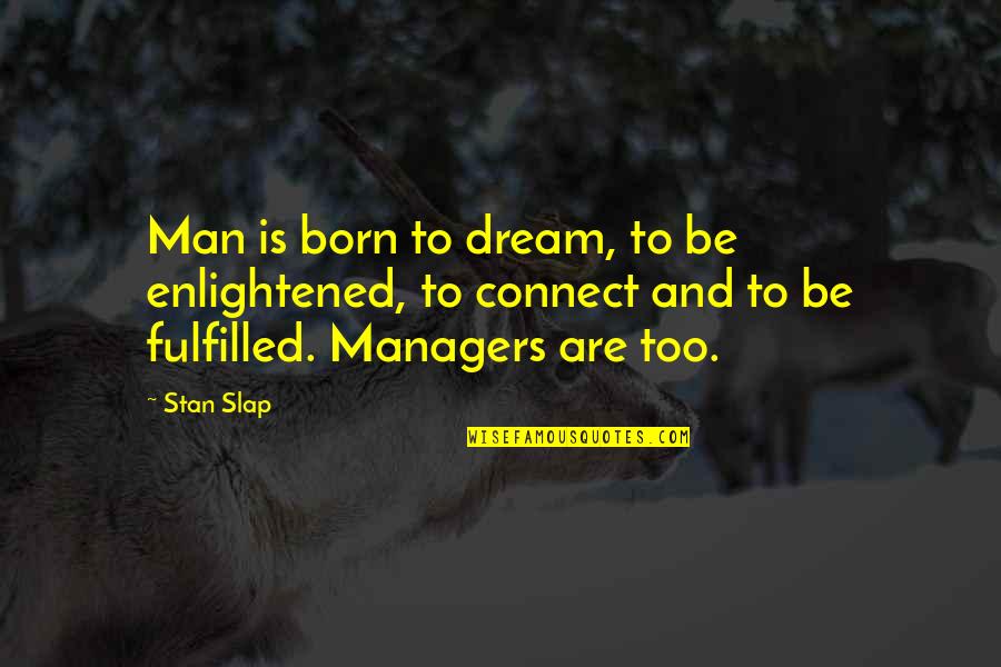 Manager Versus Leadership Quotes By Stan Slap: Man is born to dream, to be enlightened,