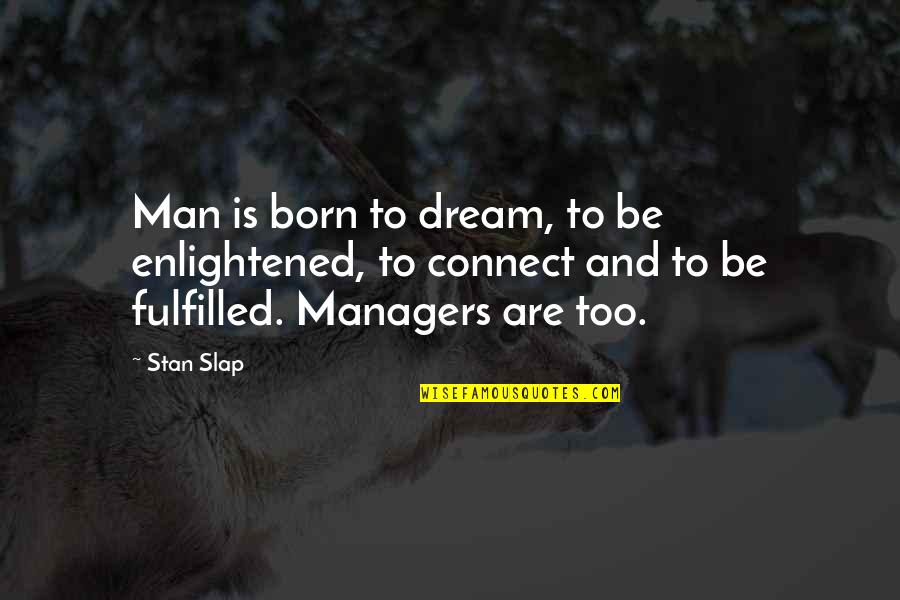 Manager Vs. Leadership Quotes By Stan Slap: Man is born to dream, to be enlightened,
