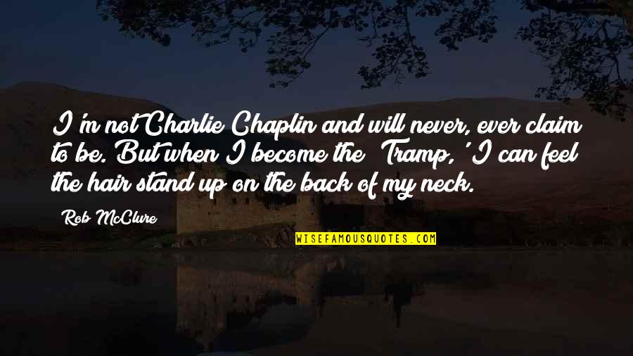 Managerial Accounting Quotes By Rob McClure: I'm not Charlie Chaplin and will never, ever