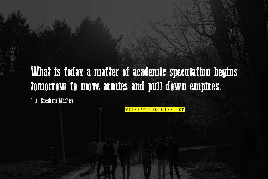 Managerial Leadership Quotes By J. Gresham Machen: What is today a matter of academic speculation