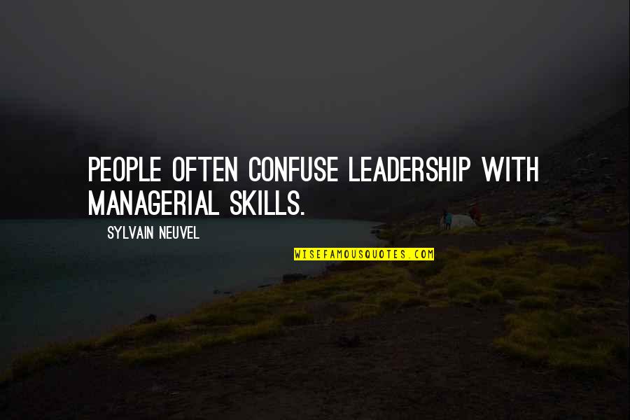 Managerial Skills Quotes By Sylvain Neuvel: People often confuse leadership with managerial skills.